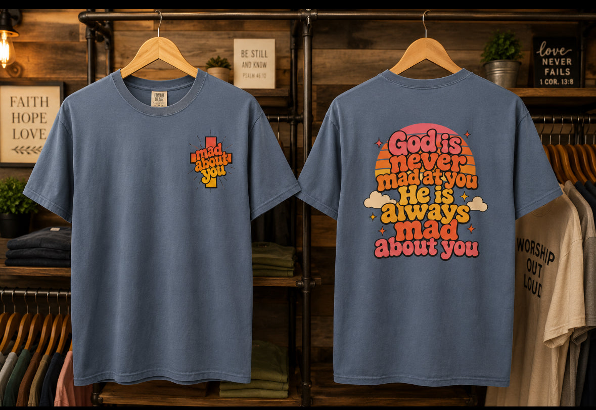 God Is Never Mad At You — He's Always Mad About You Tee